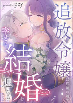 追放令嬢は辺境の地で幸せな結婚を迎える