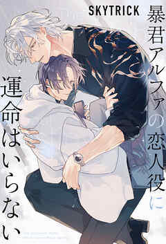 暴君アルファの恋人役に運命はいらない 【電子限定おまけ付き＆イラスト収録】