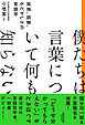 僕たちは言葉について何も知らない　孤独、誤解、もどかしさの言語学