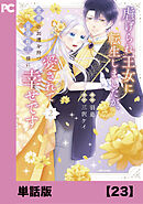 虐げられ王女に転生しましたが、竜神の加護を持つ最強騎士様に愛されて幸せです（コミック）【単話版】２３