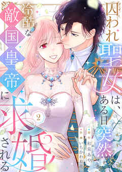 囚われ聖女は、ある日突然冷酷な敵国皇帝に求婚される【電子限定特典付き】