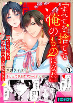 「すべてを捨てて俺のものになれ」訳あり宮女は絶倫皇帝に溺愛される【完全版】(1)