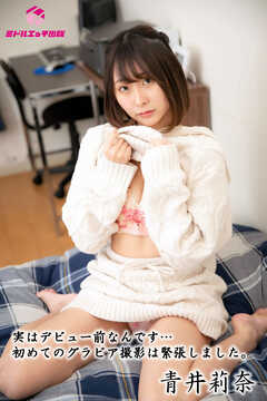 【完全オリジナル】青井莉奈 ～実はデビュー前なんです…初めてのグラビア撮影は緊張しました。～ 【ヌード写真集】