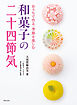和菓子の二十四節気 おうちで作る、季節を楽しむ