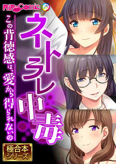ネトラレ中毒 ～この背徳感は、愛から得られないの～【極合本シリーズ】