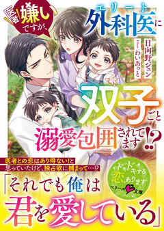 医者嫌いですが、エリート外科医に双子ごと溺愛包囲されてます！？【SS付き】