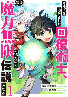 ギルドを追放された回復術士、実は魔力無限だったので規格外の回復魔法で伝説となる１