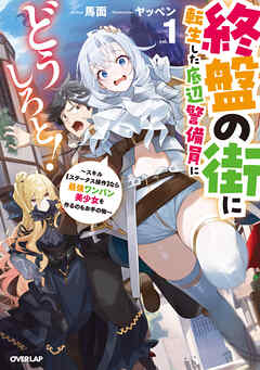 終盤の街に転生した底辺警備員にどうしろと！1　～スキル【ステータス操作】なら最強ワンパン美少女を作るのもお手の物～
