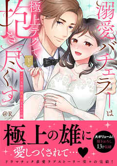 溺愛バチェラーは極上テクで抱き尽くす～セレブな彼の肉食Hなオスの顔【単行本版】