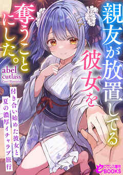 親友が放置してる彼女を奪うことにした。～付き合い始めた彼女と夏の濃厚イチャラブ旅行～