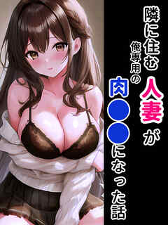 隣に住む人妻が俺専用の肉●●になった話