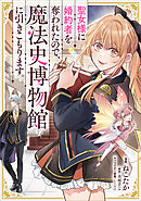 聖女様に婚約者を奪われたので、魔法史博物館に引きこもります。【分冊版】（コミック）　１話