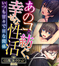 あのコと紡ぐ、幸せな性活 ～いつも甘々でHな関係～【CG集コレクションBIG】
