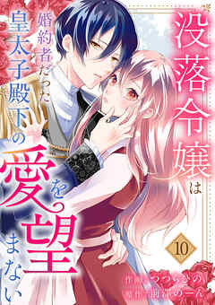 没落令嬢は、婚約者だった皇太子殿下の愛を望まない１０