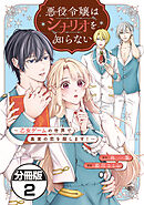 悪役令嬢はシナリオを知らない　～乙女ゲームの世界で真実の恋を探します！～　分冊版（２）