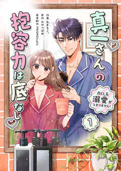 真一さんの抱容力は底なし 尽くし系溺愛がとまりません！【電子単行本】1巻