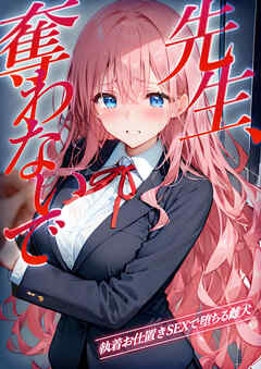 先生、奪わないで ～執着お仕置きSEXで堕ちる雌犬～