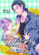 【期間限定　無料お試し版】最強アルファは家政夫の歌に酔いしれる【単話】