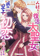 人柱から復活した大聖女ですが、第二皇子の初恋に振り回されてます