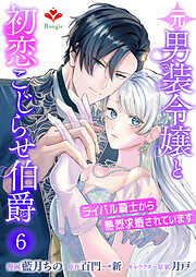 元男装令嬢と初恋こじらせ伯爵～ライバル騎士から熱烈求婚されています～