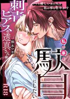 刺青ピアスの透真さんは私の事を駄目にしたい【R-18版】（１）