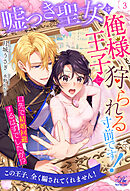 嘘つき聖女は俺様王子に狩られる寸前です！　口先で結婚回避するはずでしたが！？【３】