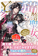 猫かぶり聖女、討伐するはずの魔王がどタイプだったので帰るのやめた。絶対に振り向かせてみせます！〈試し読み増量版〉