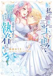 私の推しは当て馬です！ 転生して義弟を可愛がったらめちゃくちゃ執着されました 【単行本版】