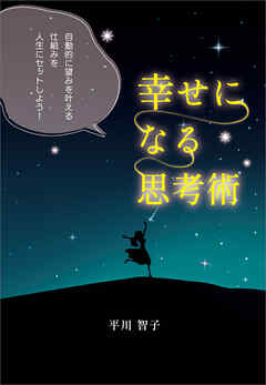 幸せになる思考術　自動的に望みを叶える仕組みを人生にセットしよう！