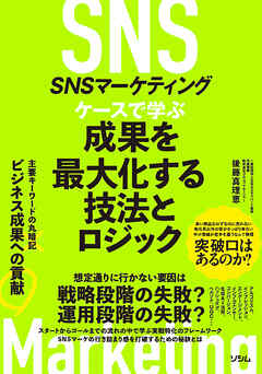 SNSマーケティング ケースで学ぶ 成果を最大化する技法とロジック