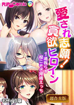 愛され志願！貪欲ヒロイン ～1滴残らず根こそぎ搾精えっち～【超合本シリーズ】 モザイク版