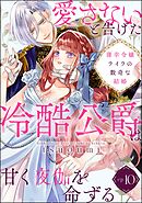薄幸令嬢ライラの数奇な結婚 愛さないと告げた冷酷公爵は甘く夜伽を命ずる（分冊版）　【第10話】