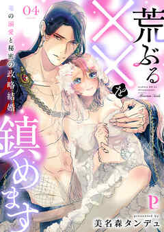 荒ぶる××を鎮めます～竜の溺愛と秘密の政略結婚 4