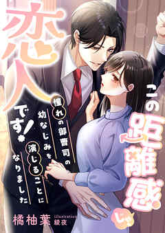 この距離感じゃ、恋人です！ 憧れの御曹司の幼なじみを演じることになりました