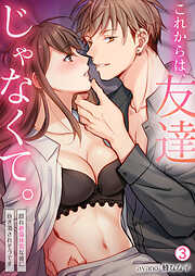 これからは、友達じゃなくて。～隠れ絶倫体質な彼に抱き潰されそうです～