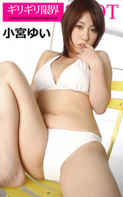 ギリギリ限界SHOT 小宮ゆい