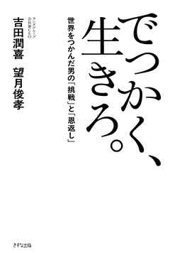 でっかく、生きろ。（きずな出版） 世界をつかんだ男の「挑戦」と「恩返し」