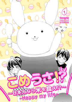 こめうさ！？～日本人なら米を食え！？～ーHappy my lifeー 1
