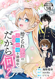 捨てられ聖女は契約結婚を満喫中。後悔してる？だから何？　分冊版