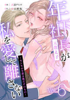 年下社長（元教え子）が私を愛して離さない～センセの全部は俺だけのもの～ 6話