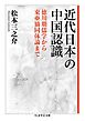 近代日本の中国認識　――徳川期儒学から東亜協同体論まで