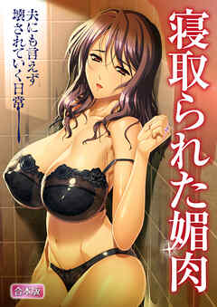 寝取られた媚肉　夫にも言えず壊されていく日常【合本版】