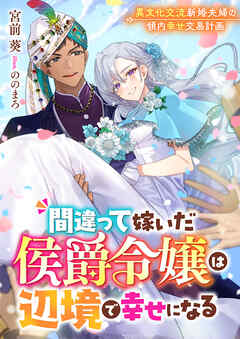 間違って嫁いだ侯爵令嬢は辺境で幸せになる　異文化交流新婚夫婦の領内幸せ交易計画