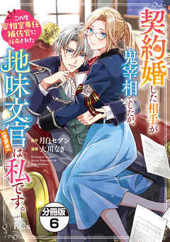 契約婚した相手が鬼宰相でしたが、この度宰相室専任補佐官に任命された地味文官（変装中）は私です。　分冊版
