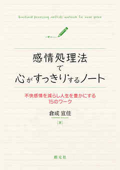 感情処理法で心がすっきりするノート　不快感情を減らし人生を豊かにする15のワーク