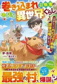 巻き込まれ召喚者のゆるもふ異世界ぐらし～お世話していたカピバラが勇者！？　誤爆召喚も悪くない～【SS付き】