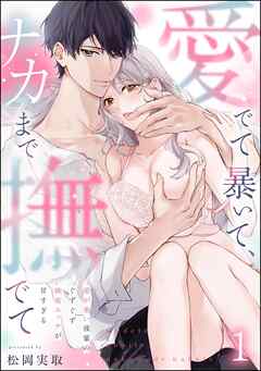 愛でて暴いて、ナカまで撫でて 愛が重い後輩のぐずぐず執着エッチが甘すぎる（分冊版）　【第1話】