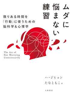 ムダに悩まない練習～限りある時間を「行動」に使うための脳科学＆心理学
