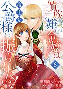 貴族嫌い令嬢は策士な公爵様に振られたい！６
