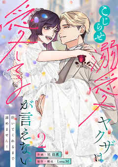 こじらせ溺愛ヤクザは愛してるが言えない～抱いてくれるまで諦めません！【電子単行本】2巻